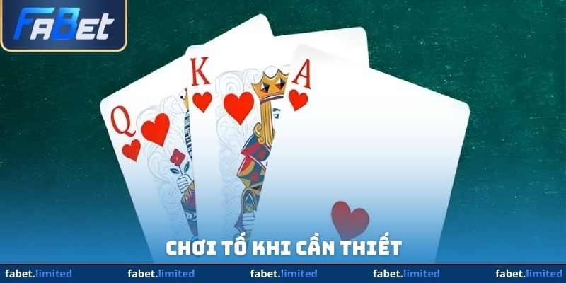 Chơi tố khi cần thiết