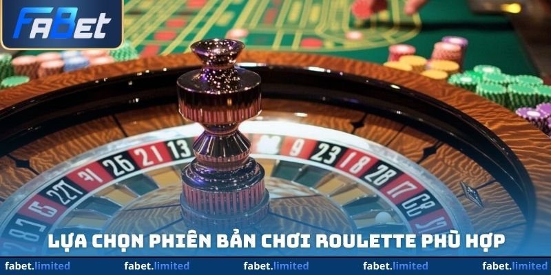 Lựa chọn phiên bản chơi Roulette phù hợp