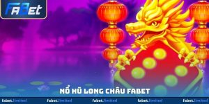 Nổ Hũ Long Châu FABET - Chinh Phục Jackpot Siêu Khủng