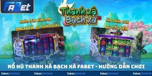 Nổ Hũ Thanh Xà Bạch Xà FABET - Hướng Dẫn Không Nên Bỏ Lỡ