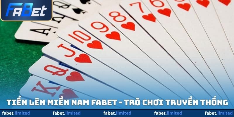 Tiến Lên Miền Nam FABET - Trò Chơi Truyền Thống Khó Quên